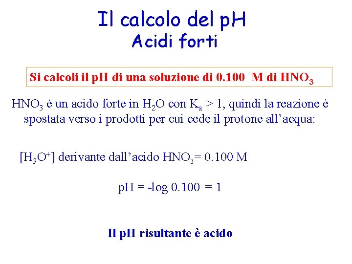 Il calcolo del p. H Acidi forti Si calcoli il p. H di una