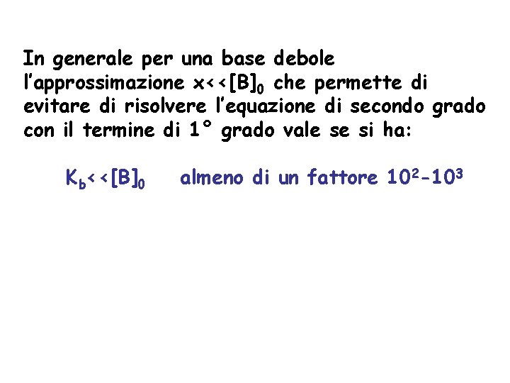 In generale per una base debole l’approssimazione x<<[B]0 che permette di evitare di risolvere