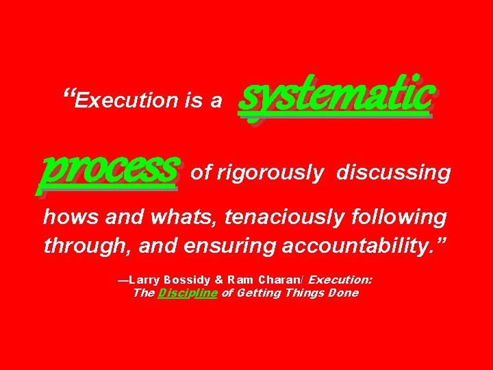 “Execution is a process systematic of rigorously discussing hows and whats, tenaciously following through,