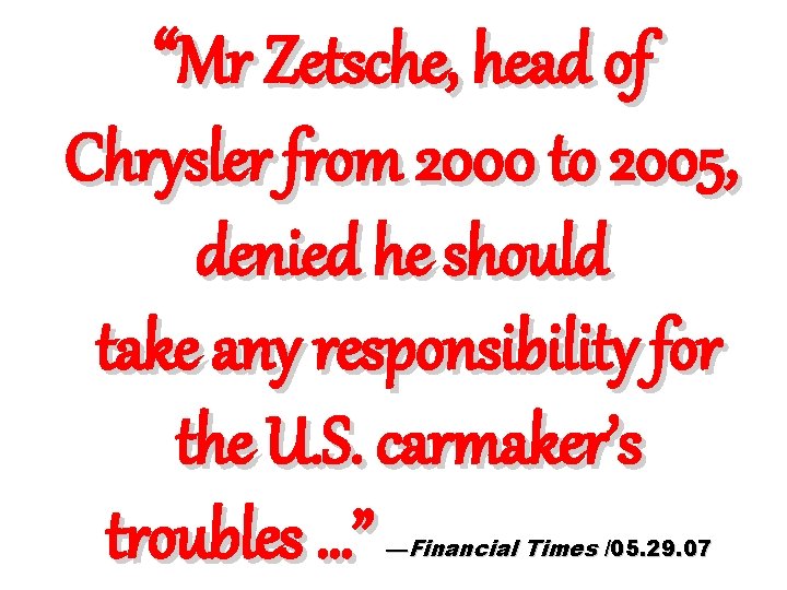 “Mr Zetsche, head of Chrysler from 2000 to 2005, denied he should take any