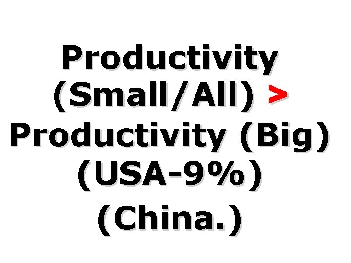 Productivity (Small/All) > Productivity (Big) (USA-9%) (China. ) 