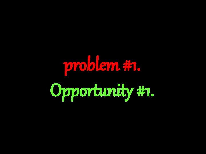 problem #1. Opportunity #1. 