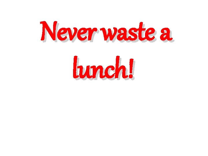 Never waste a lunch! 