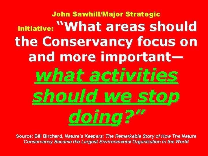 John Sawhill/Major Strategic “What areas should the Conservancy focus on and more important— Initiative:
