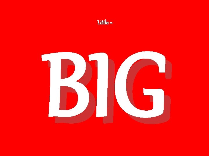 Little = BIG 