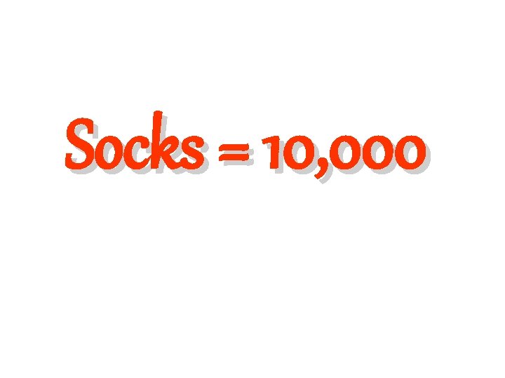 Socks = 10, 000 