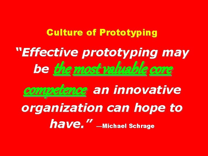Culture of Prototyping “Effective prototyping may be the most valuable core competence an innovative