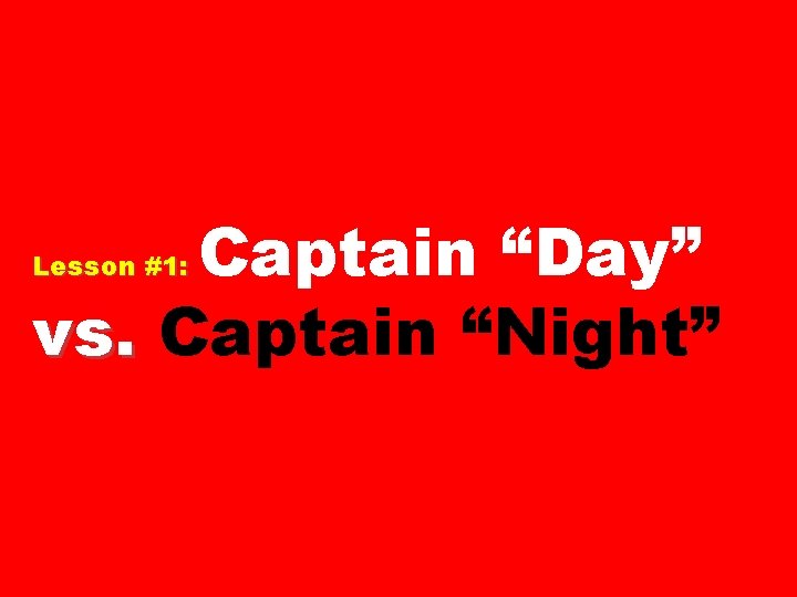 Captain “Day” vs. Captain “Night” Lesson #1: 