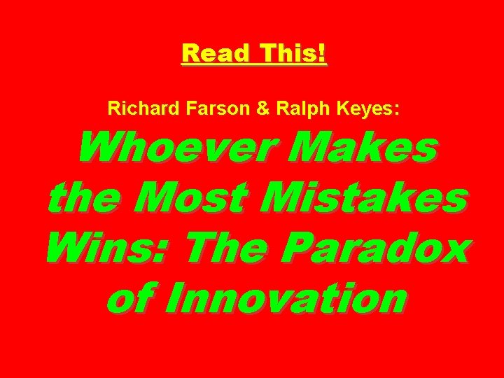 Read This! Richard Farson & Ralph Keyes: Whoever Makes the Most Mistakes Wins: The