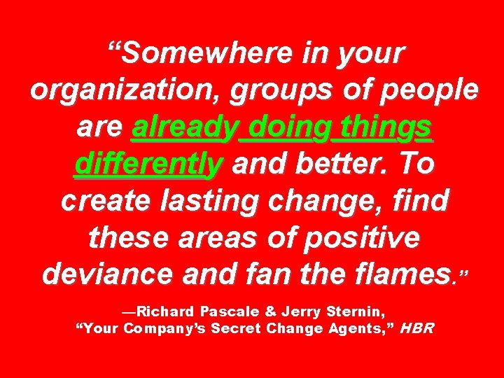 “Somewhere in your organization, groups of people are already doing things differently and better.