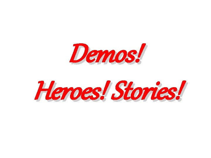 Demos! Heroes! Stories! 