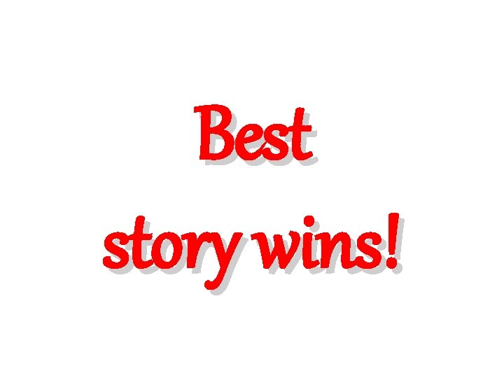 Best story wins! Best story wins!
