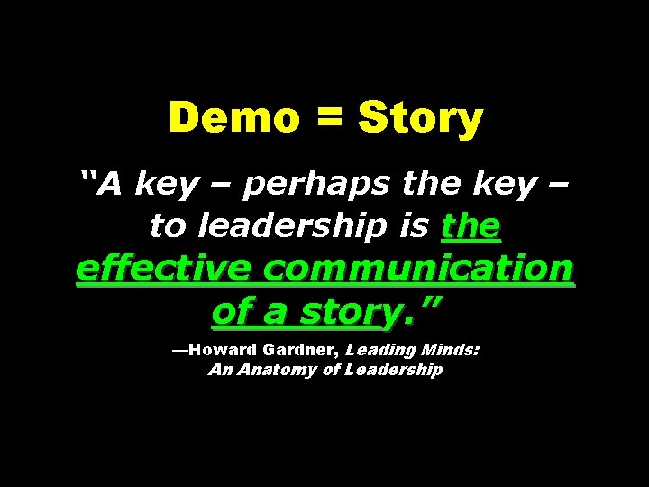 Demo = Story “A key – perhaps the key – to leadership is the