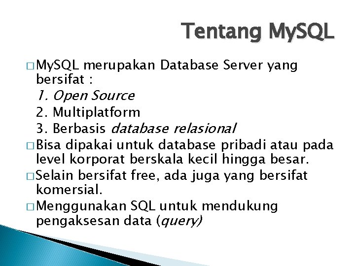 Tentang My. SQL � My. SQL merupakan Database Server yang bersifat : 1. Open