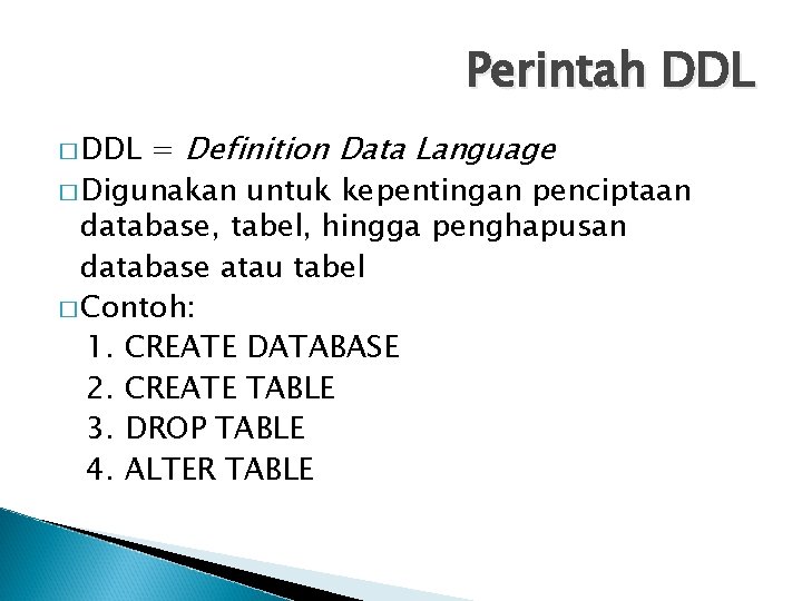 Perintah DDL = Definition Data Language � Digunakan untuk kepentingan penciptaan database, tabel, hingga