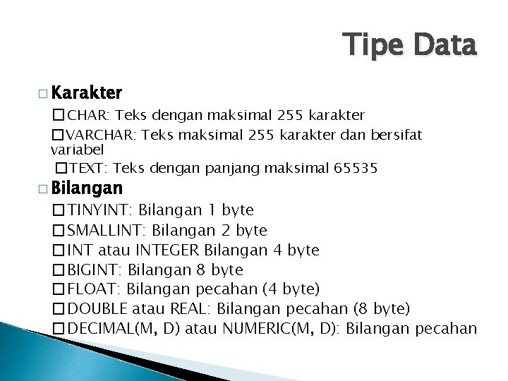 Tipe Data � Karakter � CHAR: Teks dengan maksimal 255 karakter � VARCHAR: Teks