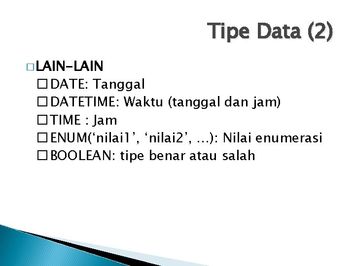Tipe Data (2) � LAIN-LAIN � DATE: Tanggal � DATETIME: Waktu (tanggal dan jam)