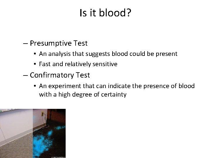 Is it blood? – Presumptive Test • An analysis that suggests blood could be