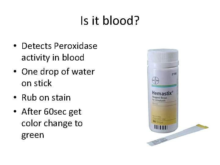Is it blood? • Detects Peroxidase activity in blood • One drop of water