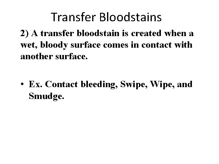  Transfer Bloodstains 2) A transfer bloodstain is created when a wet, bloody surface