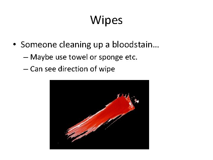 Wipes • Someone cleaning up a bloodstain… – Maybe use towel or sponge etc.
