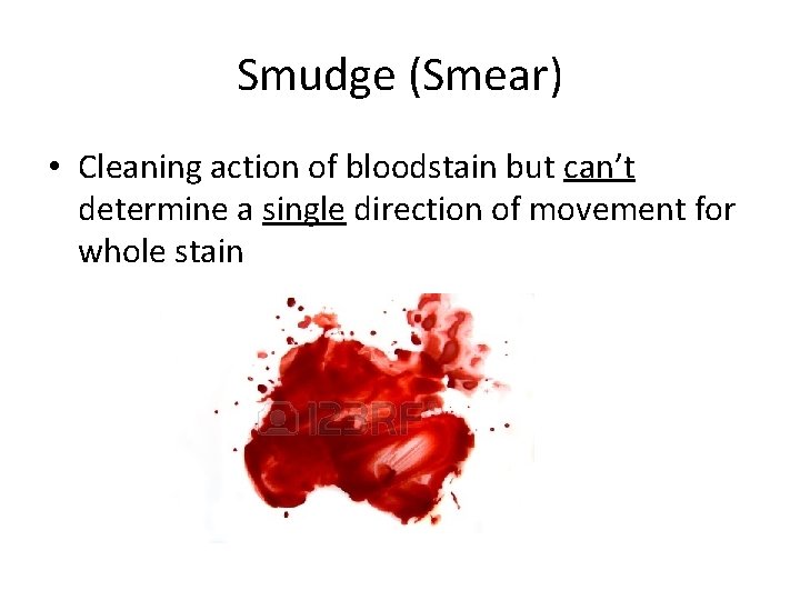 Smudge (Smear) • Cleaning action of bloodstain but can’t determine a single direction of