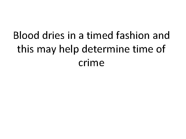 Blood dries in a timed fashion and this may help determine time of crime