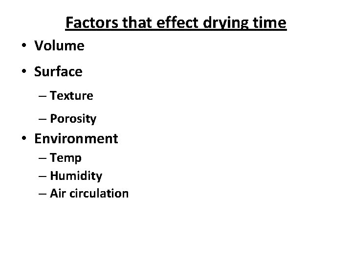 Factors that effect drying time • Volume • Surface – Texture – Porosity •