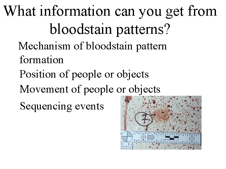 What information can you get from bloodstain patterns? Mechanism of bloodstain pattern formation •