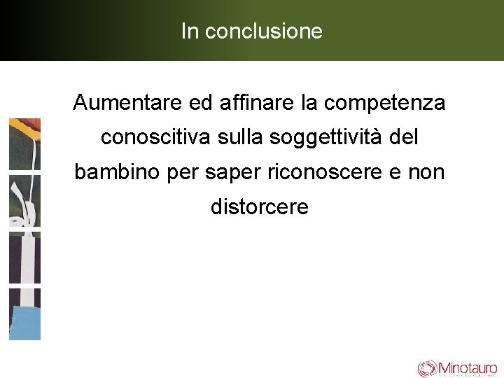 In conclusione Aumentare ed affinare la competenza conoscitiva sulla soggettività del bambino per saper