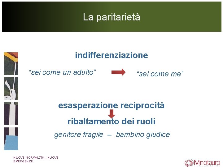 La paritarietà indifferenziazione “sei come un adulto” “sei come me” esasperazione reciprocità ribaltamento dei