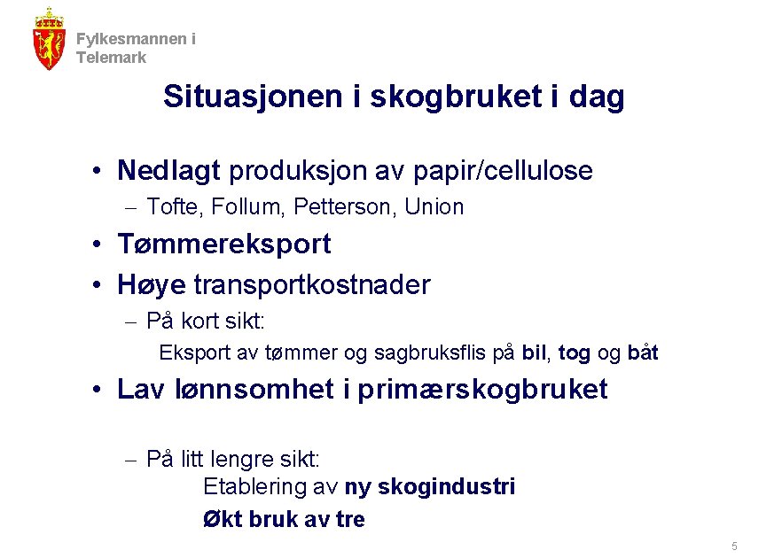 Fylkesmannen i Telemark Situasjonen i skogbruket i dag • Nedlagt produksjon av papir/cellulose -
