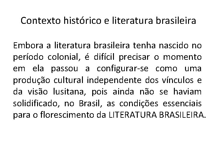 Contexto histórico e literatura brasileira Embora a literatura brasileira tenha nascido no período colonial,