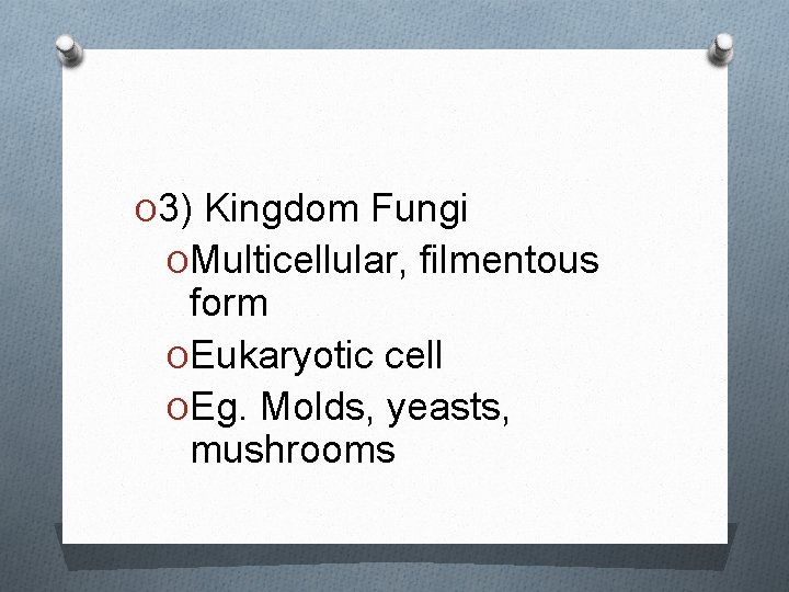 O 3) Kingdom Fungi OMulticellular, filmentous form OEukaryotic cell OEg. Molds, yeasts, mushrooms 