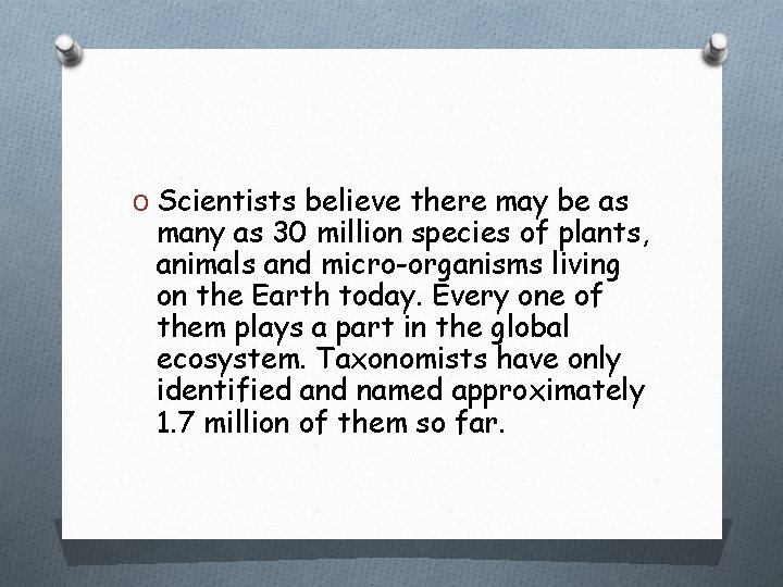 O Scientists believe there may be as many as 30 million species of plants,