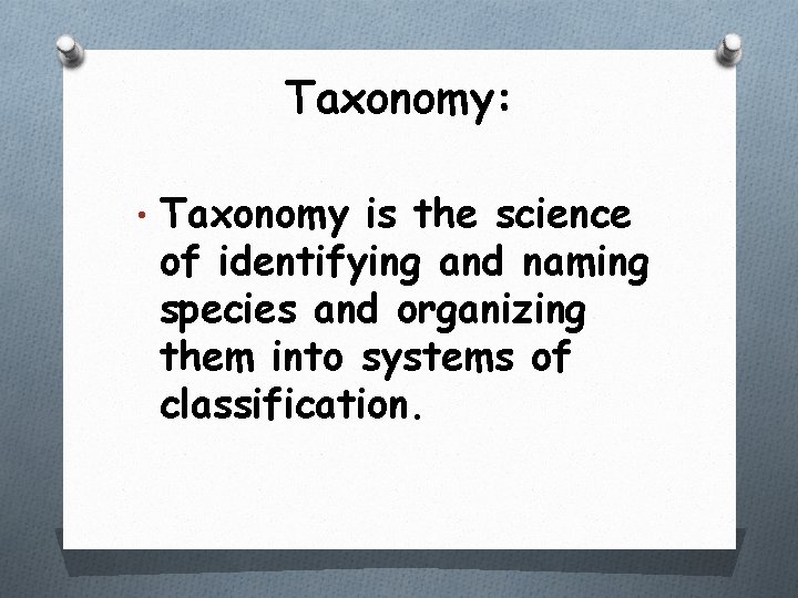 Taxonomy: • Taxonomy is the science of identifying and naming species and organizing them