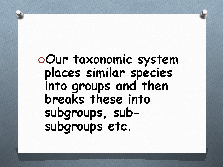 OOur taxonomic system places similar species into groups and then breaks these into subgroups,