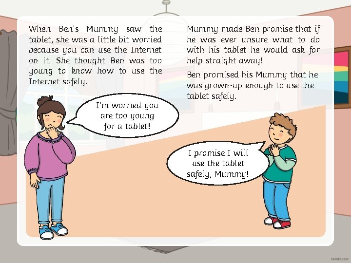 When Ben’s Mummy saw the tablet, she was a little bit worried because you