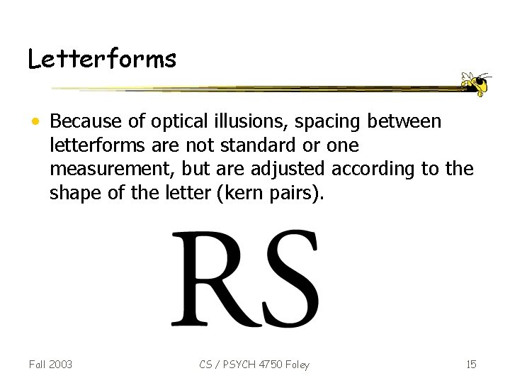 Letterforms • Because of optical illusions, spacing between letterforms are not standard or one