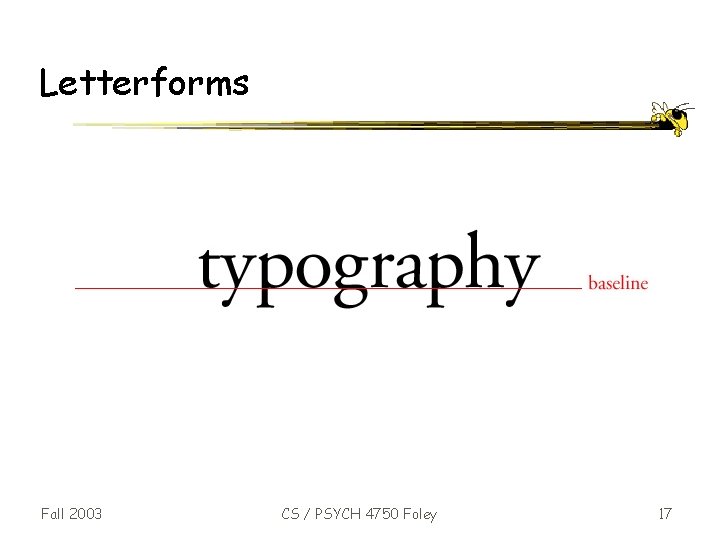 Letterforms Fall 2003 CS / PSYCH 4750 Foley 17 