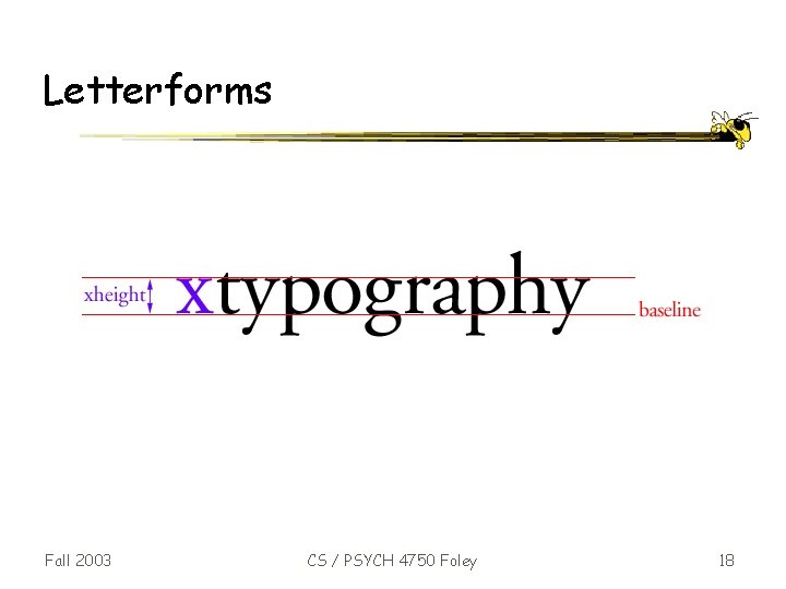 Letterforms Fall 2003 CS / PSYCH 4750 Foley 18 