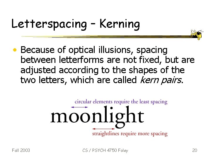 Letterspacing – Kerning • Because of optical illusions, spacing between letterforms are not fixed,