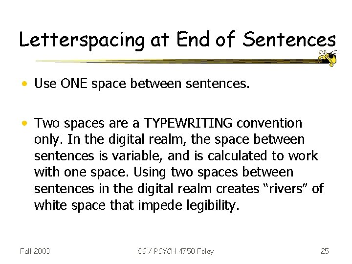 Letterspacing at End of Sentences • Use ONE space between sentences. • Two spaces