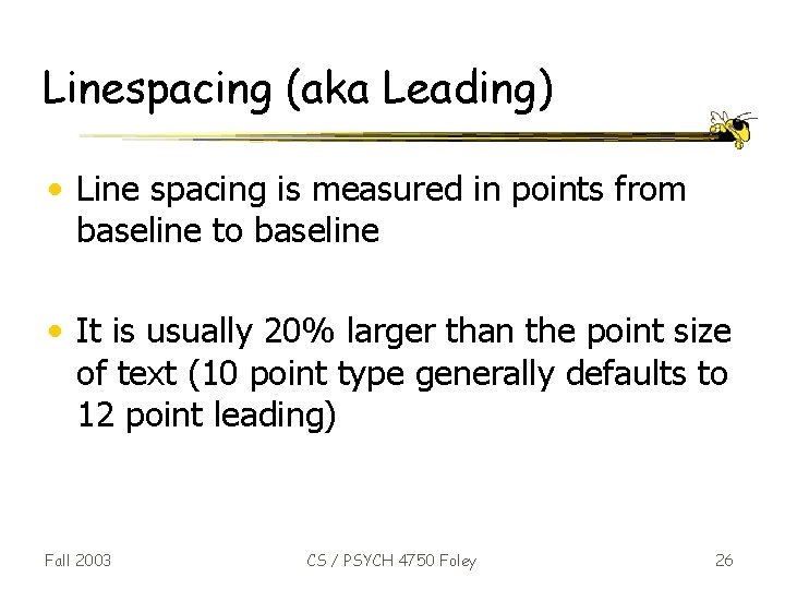 Linespacing (aka Leading) • Line spacing is measured in points from baseline to baseline