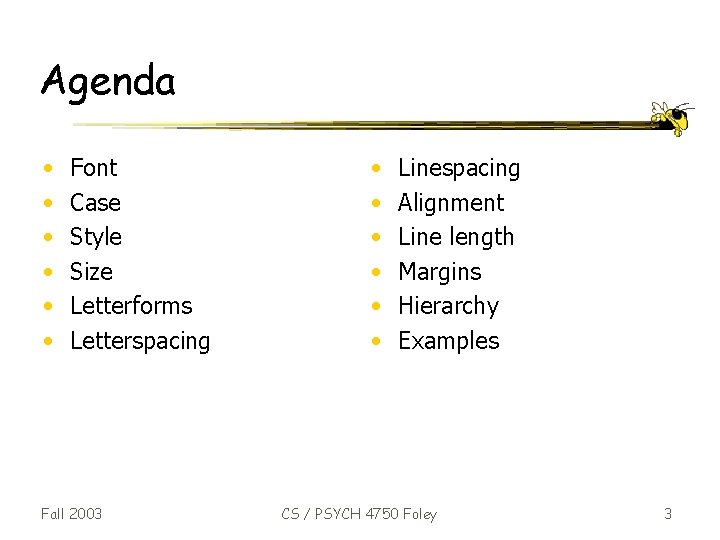 Agenda • • • Font Case Style Size Letterforms Letterspacing Fall 2003 • •