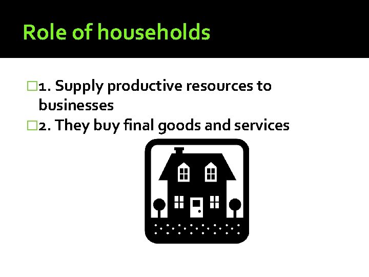 Role of households � 1. Supply productive resources to businesses � 2. They buy Role of households � 1. Supply productive resources to businesses � 2. They buy