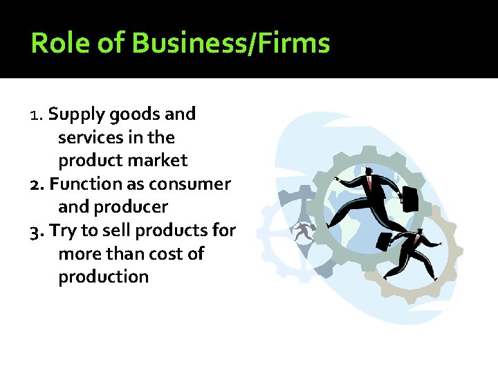 Role of Business/Firms 1. Supply goods and services in the product market 2. Function Role of Business/Firms 1. Supply goods and services in the product market 2. Function