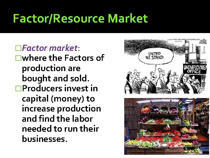 Factor/Resource Market �Factor market: �where the Factors of production are bought and sold. �Producers Factor/Resource Market �Factor market: �where the Factors of production are bought and sold. �Producers