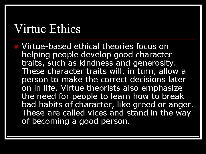 Virtue Ethics n Virtue-based ethical theories focus on helping people develop good character traits, Virtue Ethics n Virtue-based ethical theories focus on helping people develop good character traits,