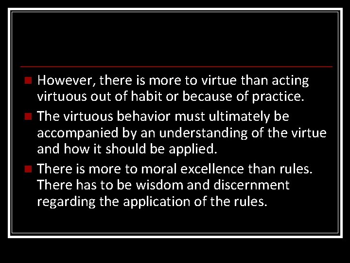 However, there is more to virtue than acting virtuous out of habit or because However, there is more to virtue than acting virtuous out of habit or because
